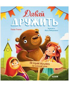 Сказки-недельки. Давай дружить. Истории игрушек на каждый день, Елена Ульева
